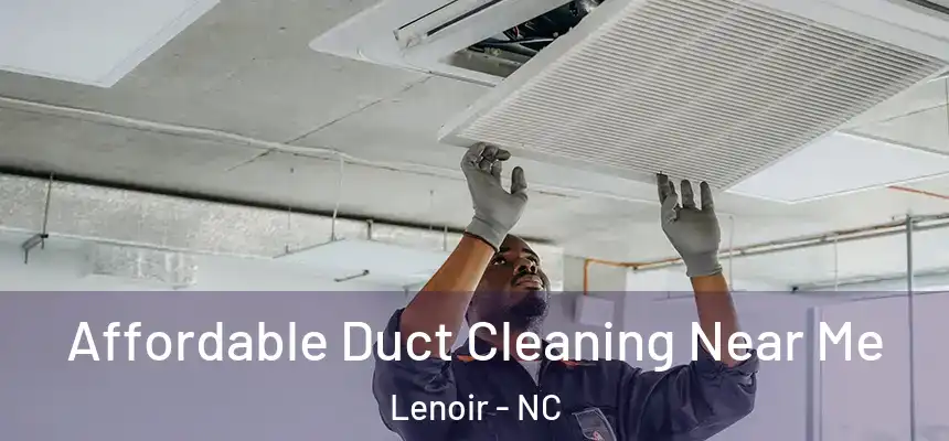 Affordable Duct Cleaning Near Me Lenoir - NC