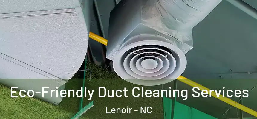  Eco-Friendly Duct Cleaning Services Lenoir - NC