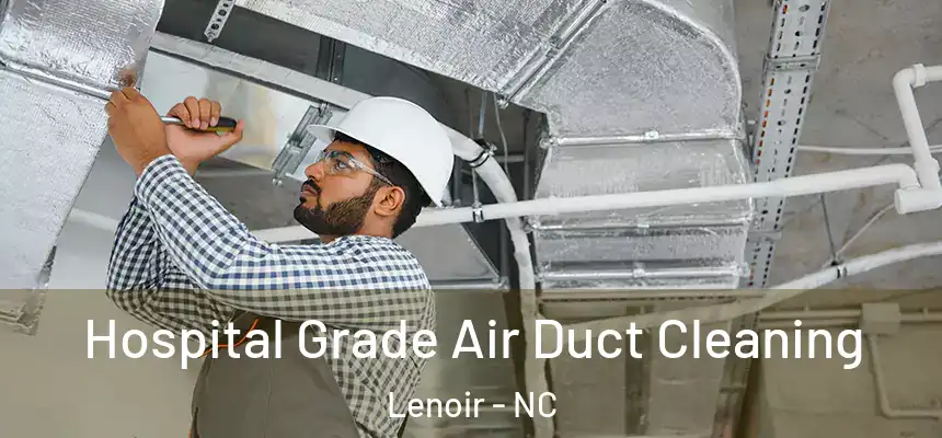 Hospital Grade Air Duct Cleaning Lenoir - NC