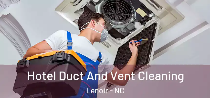 Hotel Duct And Vent Cleaning Lenoir - NC