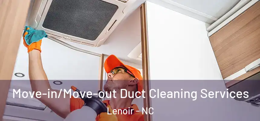 Move-in/Move-out Duct Cleaning Services Lenoir - NC