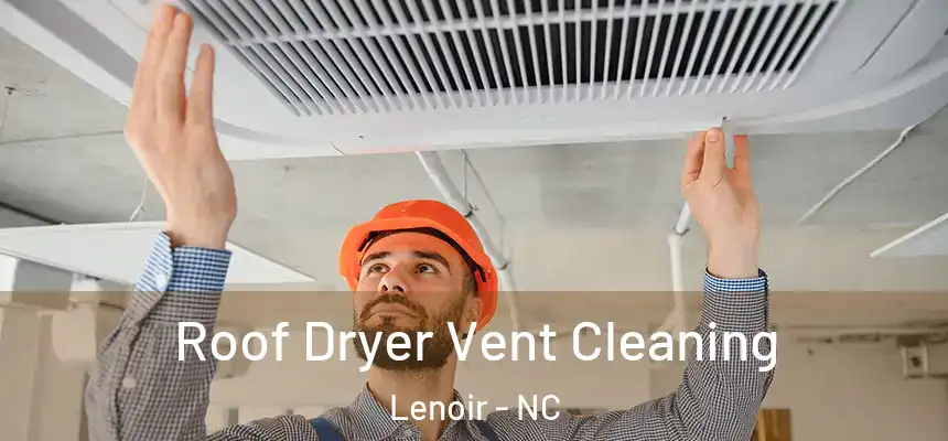 Roof Dryer Vent Cleaning Lenoir - NC
