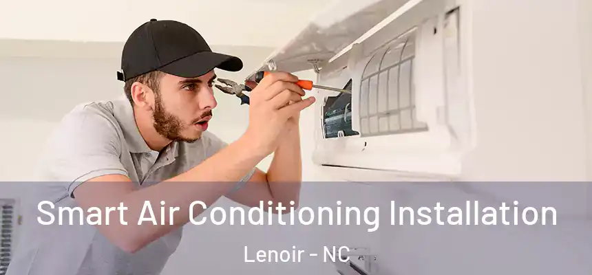 Smart Air Conditioning Installation Lenoir - NC