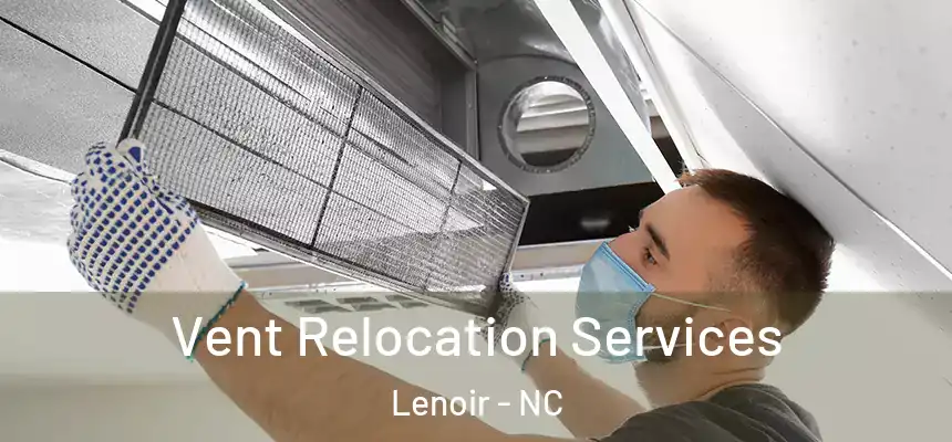 Vent Relocation Services Lenoir - NC